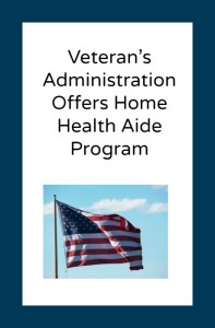 V.A. Home Health Aide Program Can Assist Veterans.