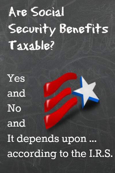 Are your Social Security benefits taxable? Why the answer is yes, no or maybe.